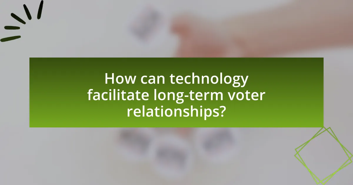 How can technology facilitate long-term voter relationships?