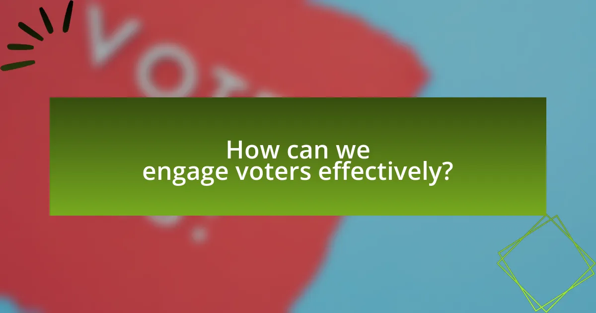 How can we engage voters effectively?