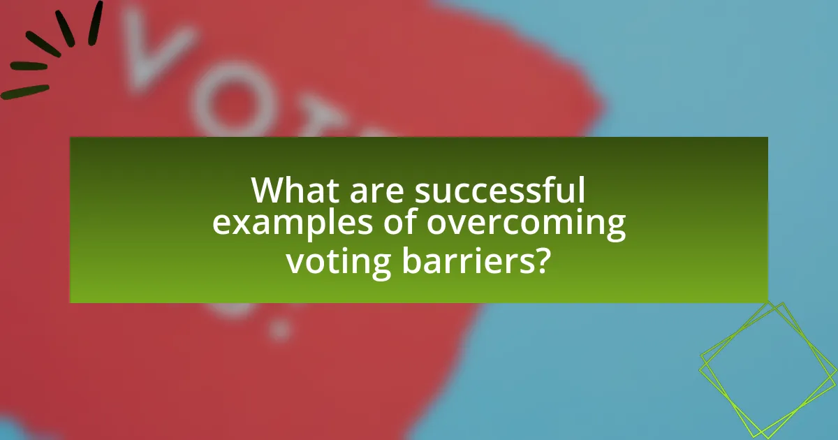 What are successful examples of overcoming voting barriers?