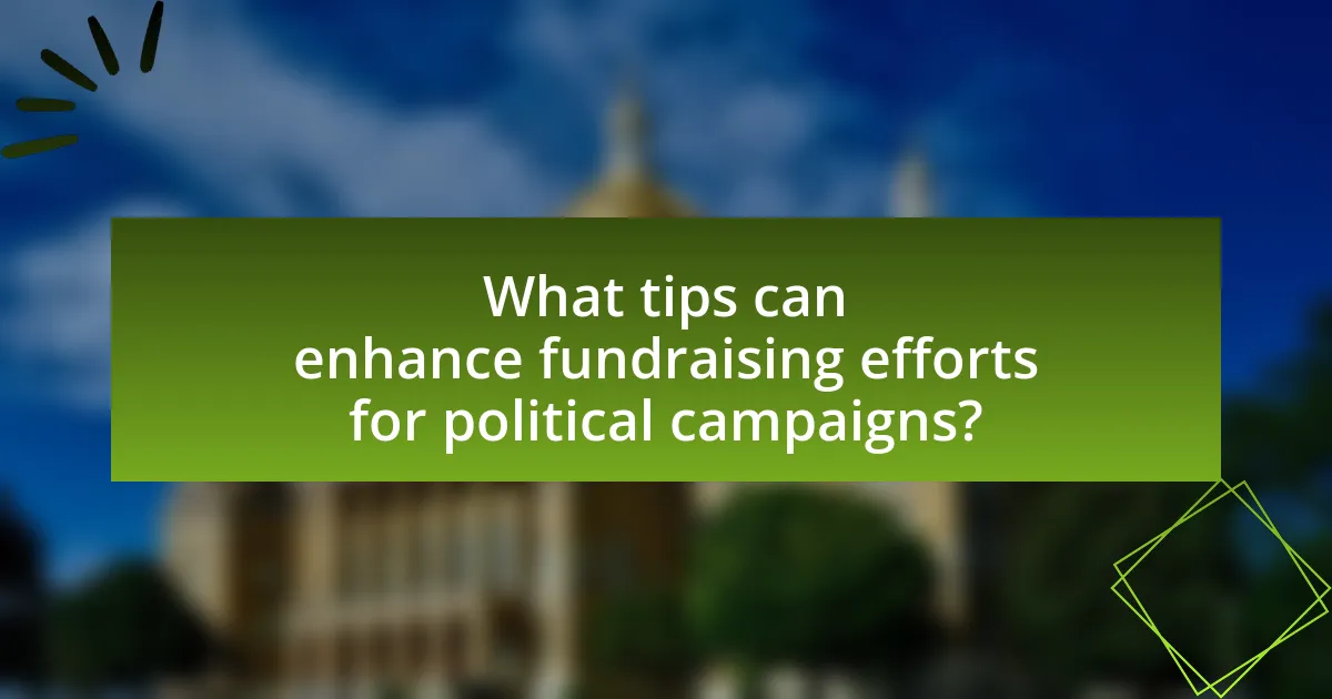 What tips can enhance fundraising efforts for political campaigns?